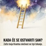 Kvantna Manifestacija: Da li će se i kada ostvariti vaš najveći san, i zašto je čekanje “pravog trenutka” smrtna presuda za vašu viziju?