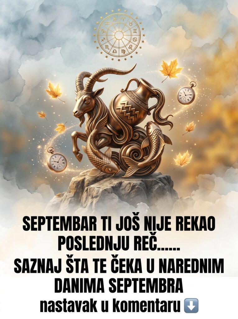 SEPTEMBAR TI JOŠ NIJE REKAO POSLEDNJU REČ…… Karmički udari, sudbinski preokreti i konačne lekcije za Jarca, Vodoliju i Ribe!